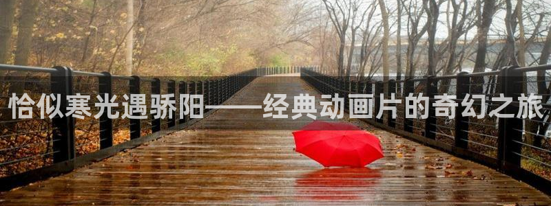 韩漫漫画画免费漫画：恰似寒光遇骄阳——经典动画片的奇幻之旅